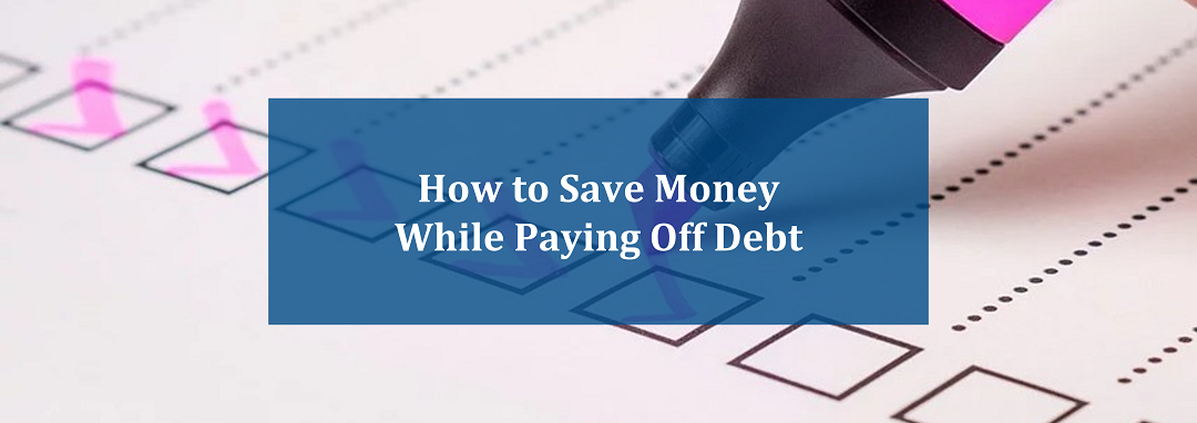 How to Save Money while Paying Off Debt